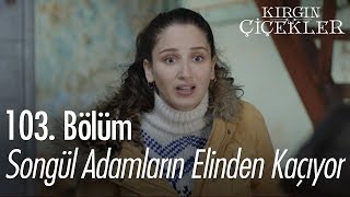 Songül adamların elinden kaçıyor  Kırgın Çiçekler 103 Bölüm [upl. by Reiter]