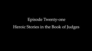 Episode Twentyone Heroic Stories in the Book of Judges [upl. by Acemahs]