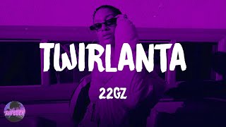 22Gz  Twirlanta lyrics [upl. by Tongue]