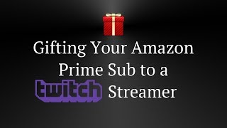 How to Gift Your Amazon Prime Sub to a Twitch Streamer [upl. by Ludovico]