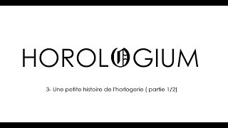 HOROLOGIUM 3  Une petite Histoire de lHorlogerie partie 12 [upl. by Kendrah]