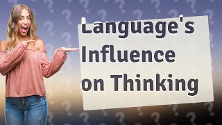 How Does the Language I Speak Influence My Thinking [upl. by Nuahsyt]