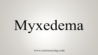 How To Say Myxedema [upl. by Halima]