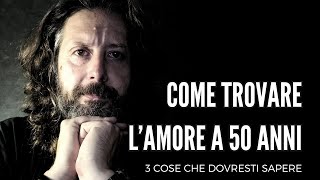 Come trovare lamore a 50 anni  3 COSE CHE DOVRESTI SAPERE [upl. by Anirtruc683]