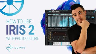 How To Use iZotope Iris 2 with Protoculture [upl. by Thalia]