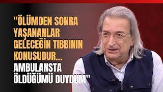 quotÖlümden Sonra Yaşananlar Geleceğin Tıbbının Konusudur Ambulansta Öldüğümü Duydumquot [upl. by Avid]