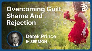 Overcoming Guilt Shame and Rejection  Derek Prince [upl. by Nosemyaj652]