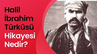 Halil İbrahim Türküsü Hikayesi Nedir [upl. by Ocnarfnaig]