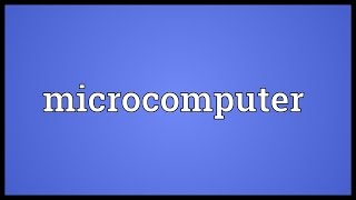 Microcomputer Meaning [upl. by Refotsirk]