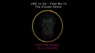 LMC vs U2  Take Me To The Clouds Above Edition Remix DJ J CHAVEZ [upl. by Aikym]