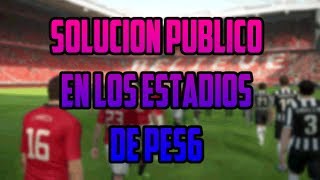 SOLUCIÓN quotNO HAY PÚBLICO EN LOS ESTADIOSquot EN EL PES 6 [upl. by Chor568]