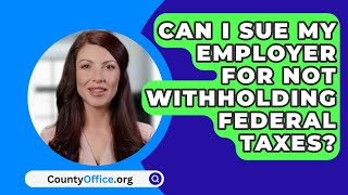 Can I Sue My Employer For Not Withholding Federal Taxes  CountyOfficeorg [upl. by Eltsyrc]