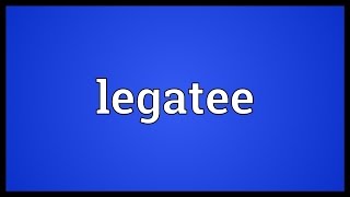 Legatee Meaning [upl. by Afrikah974]