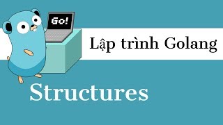 Lập trình Golang  13 Tìm hiểu về Struct  Structures [upl. by Nueoht]