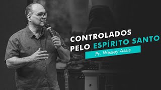 CONTROLADOS PELO ESPÍRITO SANTO  Pr Wesley Assis [upl. by Ycats978]