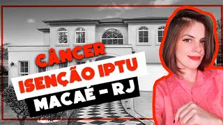 Isenção de IPTU para Portadores de Câncer  Macaé  RJ [upl. by Vinni]