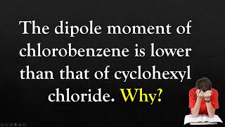 The dipole moment of chlorobenzene is less than that of cyclohexyl chloride Why [upl. by Leonore]