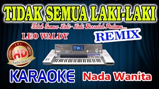 Tidak Semua LakiLaki Remix Karaoke Leo Waldy HD Audio Nada Wanita [upl. by Caddric]