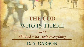 The God Who Is There  Part 1  The God Who Made Everything [upl. by Chon574]