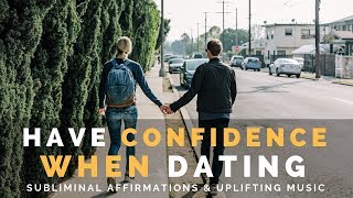 HAVE CONFIDENCE WHEN DATING  Subliminal Affirmations amp Uplifting Music [upl. by Afaw539]