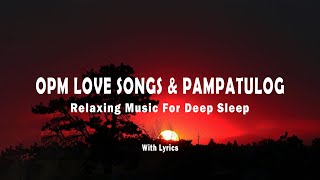 OPM LOVE SONGS l PAMPATULOG l RELAXING MUSIC FOR DEEP SLEEP WITH LYRICS [upl. by Adnwahsat]