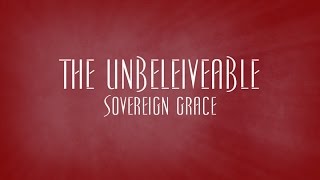 The Unbelieveable  Sovereign Grace [upl. by Anaela766]