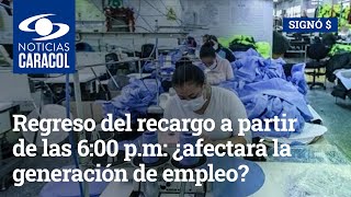 Regreso del recargo a partir de las 600 pm ¿afectará la generación de empleo en Colombia [upl. by Lana]