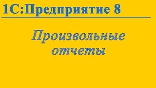 Формирование произвольных отчетов в 1СПредприятие 8 [upl. by Kial]