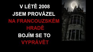 CREEPYPASTA V LÉTĚ 2008 JSEM PROVÁZEL NA FRACOUZSKÉM HRADĚ BOJÍM SE TO VYPRÁVĚT CZ SK [upl. by Kiki]