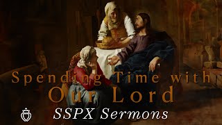 Spending Time with Our Lord  SSPX Sermons [upl. by Anigroeg]