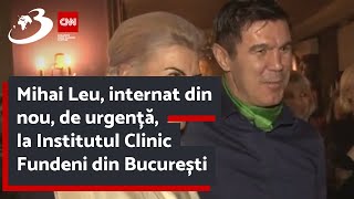 Mihai Leu internat din nou de urgență la Institutul Clinic Fundeni din București [upl. by Jaquenette]