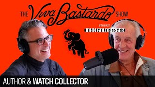 John Goldberger Watch Collector  The Viva Bastardo Show  032 [upl. by Ynnoj667]