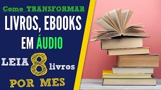 Como Transformar Livros e Ebooks em Áudio Leia 8 Livros por Mês [upl. by Anilasor662]