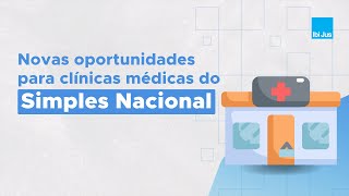 Novas oportunidades para clínicas médicas do Simples Nacional [upl. by Noraed]