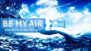 Be My Air  Melodic Dubstep Mix [upl. by Brosine930]