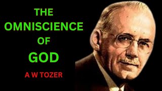 The Omniscience of God  A W Tozer [upl. by Otilesoj]