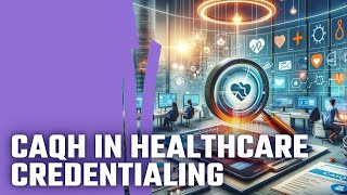 Maximizing Healthcare Efficiency Mastering CAQH and Provider Credentialing [upl. by Atsejam]