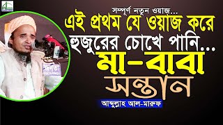 এই প্রথম যে ওয়াজ করে হুজুরের চোখে পানি মা বাবা ও সন্তান। আব্দুল্লাহ আল মারুফ Abdullah Al Maruf Waz [upl. by Dhar]