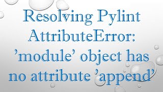 Resolving Pylint AttributeError module object has no attribute append [upl. by Cowley]