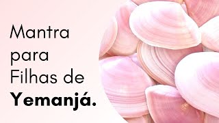 Mantra Poderoso para as FILHAS de IEMANJÁ [upl. by Enenaj645]