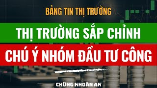 THỊ TRƯỜNG SẮP CHỈNH CHÚ Ý NHÓM CỔ PHIẾU ĐẦU TƯ CÔNG [upl. by Eirruc]