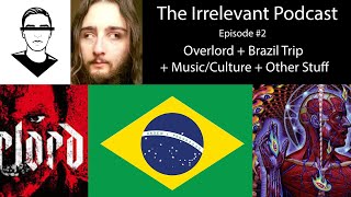 The Irrelevant Podcast Episode 2  Overlord 2018Brazil TripCulturesLanguages  Music [upl. by Trstram436]