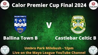 Calor Premier Cup Final 2024  Ballina Town B V Castlebar Celtic B [upl. by Ettenel]