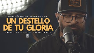 Un Destello De Tu Gloria  Adoración En Vivo  Sesión Acústica  Gabriel De Jesus [upl. by Holcomb]