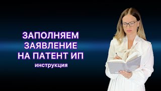 ЗАЯВЛЕНИЕ НА ПАТЕНТ ДЛЯ ИП  ПОШАГОВАЯ ИНСТРУКЦИЯ ЗАПОЛНЕНИЯ [upl. by Attevaj]