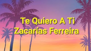 Zacarías Ferreira  Te Quiero A Ti Letras [upl. by Eniahpets697]