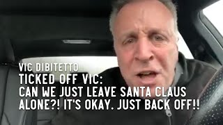 Ticked Off Vic Can we just leave Santa Claus alone Its okay Just back off [upl. by Frame]