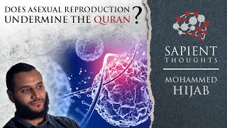 Sapient Thoughts 27 Does asexual reproduction undermine the Quran  Mohammed Hijab [upl. by Virginie]