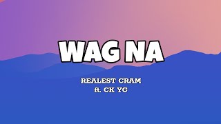 Wag Na  Realest Cram ft CK YG Lyrics [upl. by Therine303]