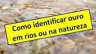 Como identificar ouro em rios ou na natureza [upl. by Hyman]